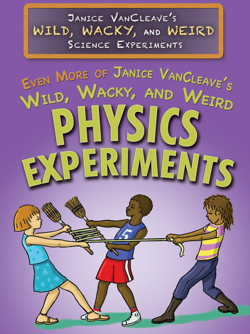 Title details for Even More of Janice VanCleave's Wild, Wacky, and Weird Physics Experiments by Janice VanCleave - Available
